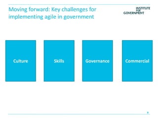 Moving forward: Key challenges for
implementing agile in government




 Culture         Skills      Governance   Commercial
 