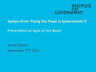 System Error: Fixing the Flaws in Government IT

Presentation to Agile on the Beach


Jerrett Myers
September 15th 2011
 