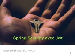 1
Réalisé par: Lhouceine OUHAMZA
Spring Security avec Jwt
 