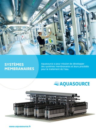 SYSTÈMES
MEMBRANAIRES

www.aquasource.fr

Aquasource a pour mission de développer
des systèmes membranaires et leurs procédés
pour le traitement de l’eau.

 