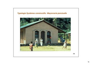 16
16
Typologie Systèmes constructifs: Maçonnerie ponctuelle
 