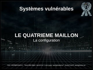 Systèmes vulnérables
LE QUATRIEME MAILLON
La configuration
 