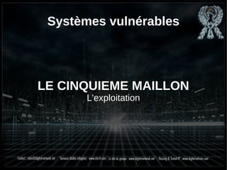 Systèmes vulnérables
LE CINQUIEME MAILLON
L'exploitation
 