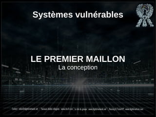 Systèmes vulnérables
LE PREMIER MAILLON
La conception
 