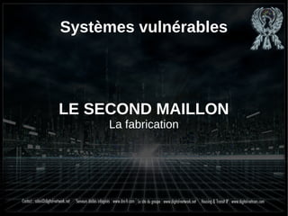 Systèmes vulnérables
LE SECOND MAILLON
La fabrication
 