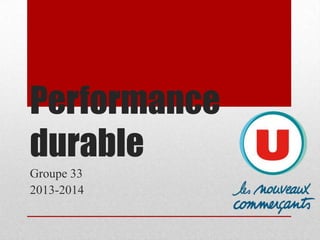 Performance
durable
Groupe 33
2013-2014

 