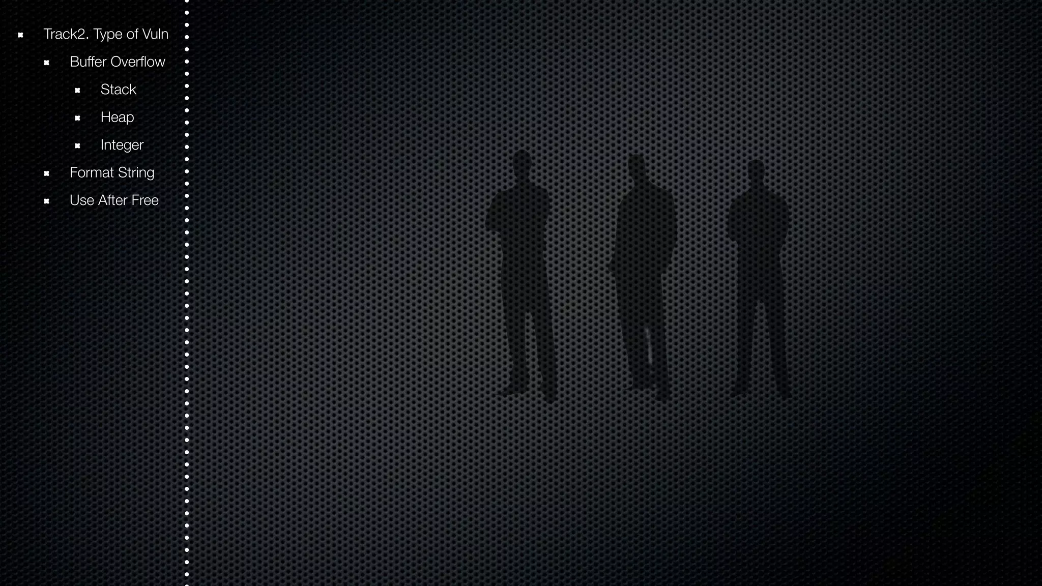 Track2. Type of Vuln Buffer Overflow Stack Heap Integer Format String Use After Free 