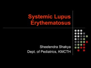 Systemic Lupus Erythematosus Sheelendra Shakya Dept. of Pediatrics, KMCTH 
