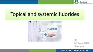By,


Lakshana K.H.D


Final year
Topical and systemic fluorides
 
