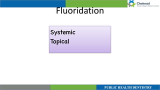 Fluoridation
Systemic
 

Topical
 