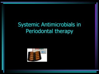 Systemic Antimicrobials in
Periodontal therapy
 