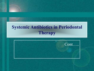 Systemic Antibiotics in Periodontal
Therapy
Cont…..
 