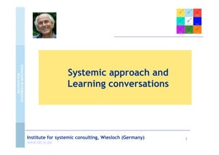 Systemic approach and
                  Learning conversations




Institute for systemic consulting, Wiesloch (Germany)   1
www.isb-w.de
 