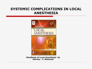SYSTEMIC COMPLICATIONS IN LOCAL
ANESTHESIA
Handbook of Local Anesthesia by
Stanley . F. Malamed
 
