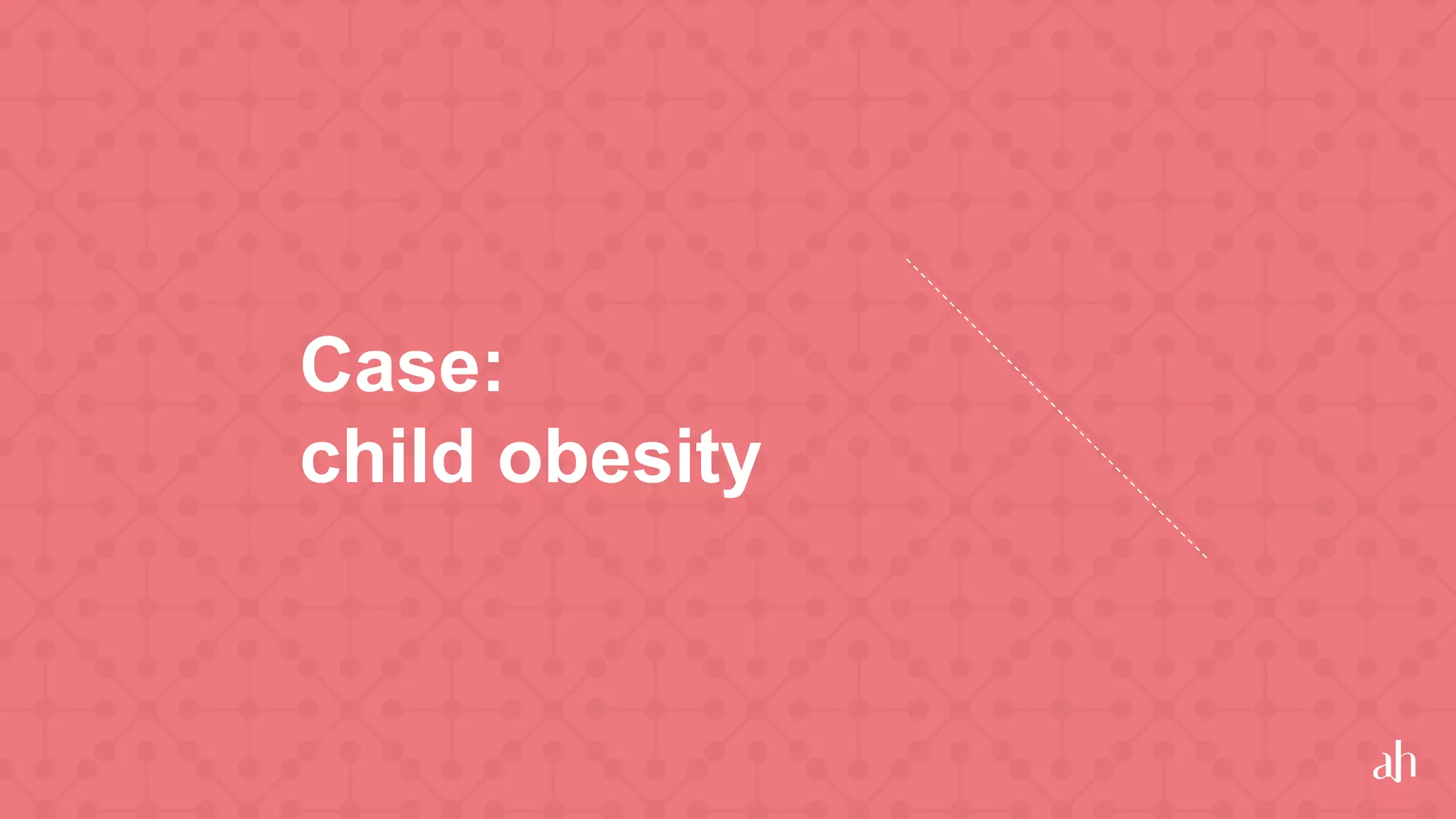 Case:
child obesity
 