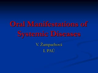 Oral Manifestations of
Systemic Diseases
V. Žampachová
I. PAÚ
 
