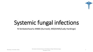 Systemic fungal infections
N Venkateshwarlu MBBS (Kurnool), MD(AIIMS/Lady Hardinge)
Monday, 10 October 2016
Nandyala Venkateshwarlu SVS Medial College Mahabubnagar,
Telangana India
1
 