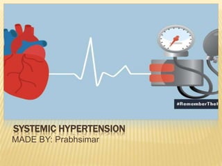 SYSTEMIC HYPERTENSION
MADE BY: Prabhsimar
 