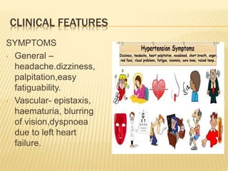 CLINICAL FEATURES
SYMPTOMS
• General –
headache.dizziness,
palpitation,easy
fatiguability.
• Vascular- epistaxis,
haematuria, blurring
of vision,dyspnoea
due to left heart
failure.
 