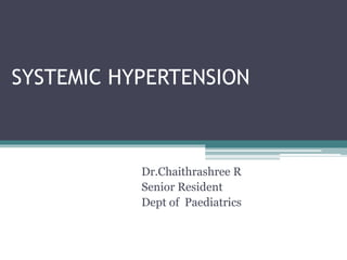 SYSTEMIC HYPERTENSION
Dr.Chaithrashree R
Senior Resident
Dept of Paediatrics
 