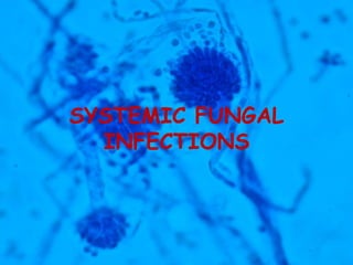 SYSTEMIC FUNGAL
INFECTIONS
 