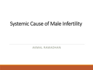 Systemic Cause of Male Infertility
AKMAL RAMADHAN
 