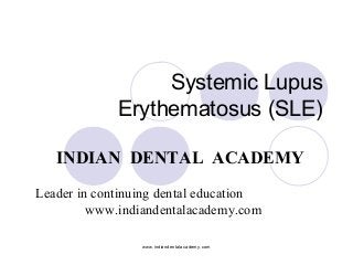 Systemic Lupus
Erythematosus (SLE)
INDIAN DENTAL ACADEMY
Leader in continuing dental education
www.indiandentalacademy.com
www.indiandentalacademy.com

 