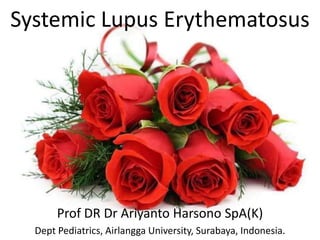 Systemic Lupus Erythematosus
Prof DR Dr Ariyanto Harsono SpA(K)
Dept Pediatrics, Airlangga University, Surabaya, Indonesia.
 