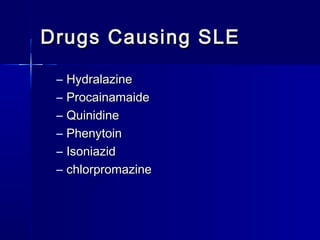 Drugs Causing SLE
–
–
–
–
–
–

Hydralazine
Procainamaide
Quinidine
Phenytoin
Isoniazid
chlorpromazine

 