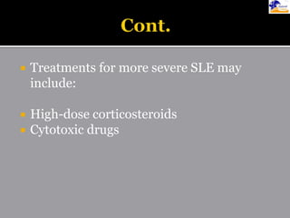  Treatments for more severe SLE may
include:
 High-dose corticosteroids
 Cytotoxic drugs
 