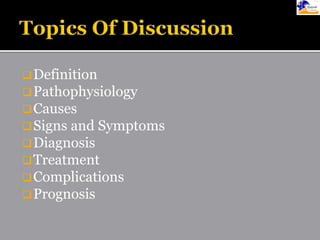 Definition
Pathophysiology
Causes
Signs and Symptoms
Diagnosis
Treatment
Complications
Prognosis
 
