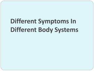 Different Symptoms In
Different Body Systems
 