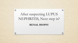 After suspecting LUPUS
NEPHRITIS, Next step is?
RENAL BIOPSY
 