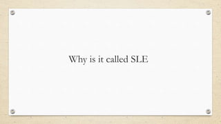 Why is it called SLE
 