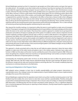 Richard Waddington pointed out that it is important to get people out of their daily routines and open their gaze to
the wider picture—for example, to see what market actors are doing or how they are reacting to the interventions.
He described the opportunities that the program has put in place to do that: “One is with a formal process we put
in place: [The] last Thursday and Friday of the month, portfolio teams are supposed to pause for breath, come back
to the office, and have a chance to plan ahead. And secondly, [they] report into our monitoring system about what
they’re seeing, observing, some of the numbers, and trending data.” Waddington continued, “The monthly process
is supposed to be a period of two days, [...] being back in the office so they have a chance to talk to their colleagues
and say ‘I’ve been doing this, what have you been doing?’ And just physically be here. And within that timeframe,
they just fill up the formal requirements we have in terms of reporting and planning.” These monthly meetings are
important both for the monitoring and results measurement and for learning and adaptation. This is a clear example
of monitoring and learning flowing together and becoming the same activity.
Also, beyond the monthly meetings, it is important to allow the teams to work together to make sense of emergent
patterns. The program management is thereby delegating a lot of responsibility on sharing knowledge and information
within the teams to the sector team leaders. They know that a systemic approach to markets has to go beyond the
production and evidence of impact on specific parts of the system. An evidence-centric culture is important, but the
research methods to produce evidence and the ways in which it is used to make decisions in the program must be
contextual. Peter Mbiyu of the KRT explained this idea by using the program’s peer review process: “[We make] sense
of the numbers through peer reviews where people come together and review what has happened in each sector in
the past quarter, what has worked well or less well, and what course-correcting activities might need to be taken to
make sure we stay on track.” Information means different things to different people; this is why peer-review processes
that promote discussion of staff members’ views around emergent patterns and related strategies are key to effective
learning and fast adaptation to uncertainty.
This approach is closely associated with an idea that we call “collective pattern detection,” where the teams reflect
together to make sense of the wider trends and patterns seen in the market system. Indicators have a place and a
function in M&E, but their place and function must be carefully discussed in the context of systemic M&E. Otherwise,
teams risk getting into a situation where too much focus on “operational things” and numbers can lead to confusion
and hinder the detection of important patterns of change.
Consequently, the monitoring system does not focus on all the details but tries to reflect the general picture of
change. Mike Field said, “We don’t really measure operational things. We don’t track trainings. We always just track
the behavior change and the sales and investment patterns and things like that.” This includes simplifying reporting
mechanisms to minimize distractions to the field teams.

Learning and Adaptation in the Program Teams
MAP adopted various strategies to learn how to handle unpredictability and adapt program interventions to
unpredictable events. One strategy involves the implementation of quick feedback loops to assess implementation
and adjust the course of the interventions.
Richard Waddington explained that the operations team tried to set up their monthly monitoring system to be “that
feedback loop that enables [the sector teams] to steer their course and face unpredictability. Therefore, being able
to spot where unexpected trends emerge is important. This is not just a story of numbers; it’s about tacit knowledge,
field observation, and filtering that into how we learn and observe what’s going on.” This is a significant departure
from a monitoring approach that focuses on reporting on fixed indicators, moving instead toward an approach that
focuses on learning.

15

 