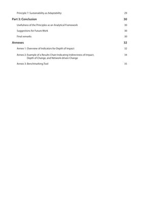 Principle 7: Sustainability as Adaptability	

Part 3: Conclusion	

29

30

Usefulness of the Principles as an Analytical Framework	

30

Suggestions for Future Work	

30

Final remarks	

30

Annexes	32
Annex 1: Overview of Indicators for Depth of Impact	

32

Annex 2: Example of a Results Chain Indicating Indirectness of Impact, 	
Depth of Change, and Network-driven Change

34

Annex 3: Benchmarking Tool	

35

 