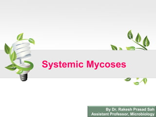 Systemic Mycoses
By Dr. Rakesh Prasad Sah
Assistant Professor, Microbiology
 