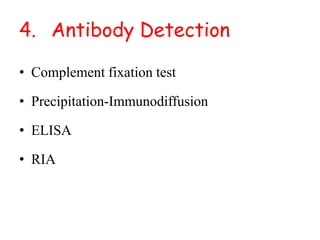 4. Antibody Detection
• Complement fixation test
• Precipitation-Immunodiffusion
• ELISA
• RIA
 