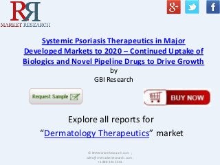 Systemic Psoriasis Therapeutics in Major
Developed Markets to 2020 – Continued Uptake of
Biologics and Novel Pipeline Drugs to Drive Growth
by
GBI Research
Explore all reports for
“Dermatology Therapeutics” market
© RnRMarketResearch.com ;
sales@rnrmarketresearch.com ;
+1 888 391 5441
 