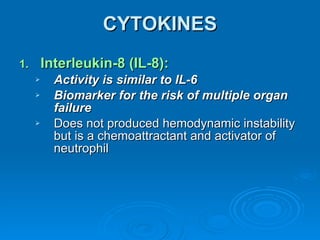 CYTOKINES Interleukin-8 (IL-8): Activity is similar to IL-6 Biomarker for the risk of multiple organ failure Does not produced hemodynamic instability but is a chemoattractant and activator of neutrophil 