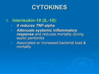 CYTOKINES Interleukin-10 (IL-10): It reduces TNF-alpha Attenuate systemic inflammatory response  and reduces mortality during septic peritonitis Associated w/ increased bacterial load & mortality 