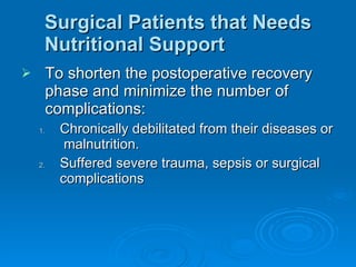 Surgical Patients that Needs Nutritional Support To shorten the postoperative recovery phase and minimize the number of complications: Chronically debilitated from their diseases or  malnutrition. Suffered severe trauma, sepsis or surgical complications 