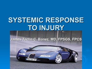 SYSTEMIC RESPONSE TO INJURY James Taclin C. Banez, MD, FPSGS, FPCS 