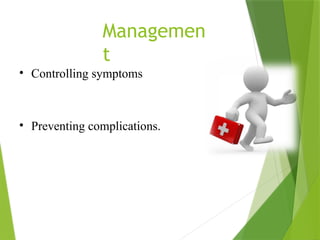Managemen
t
• Controlling symptoms
• Preventing complications.
 