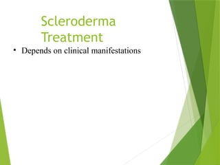 Scleroderma
Treatment
• Depends on clinical manifestations
 