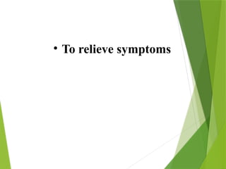 • To relieve symptoms
 