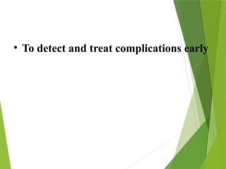 • To detect and treat complications early
 