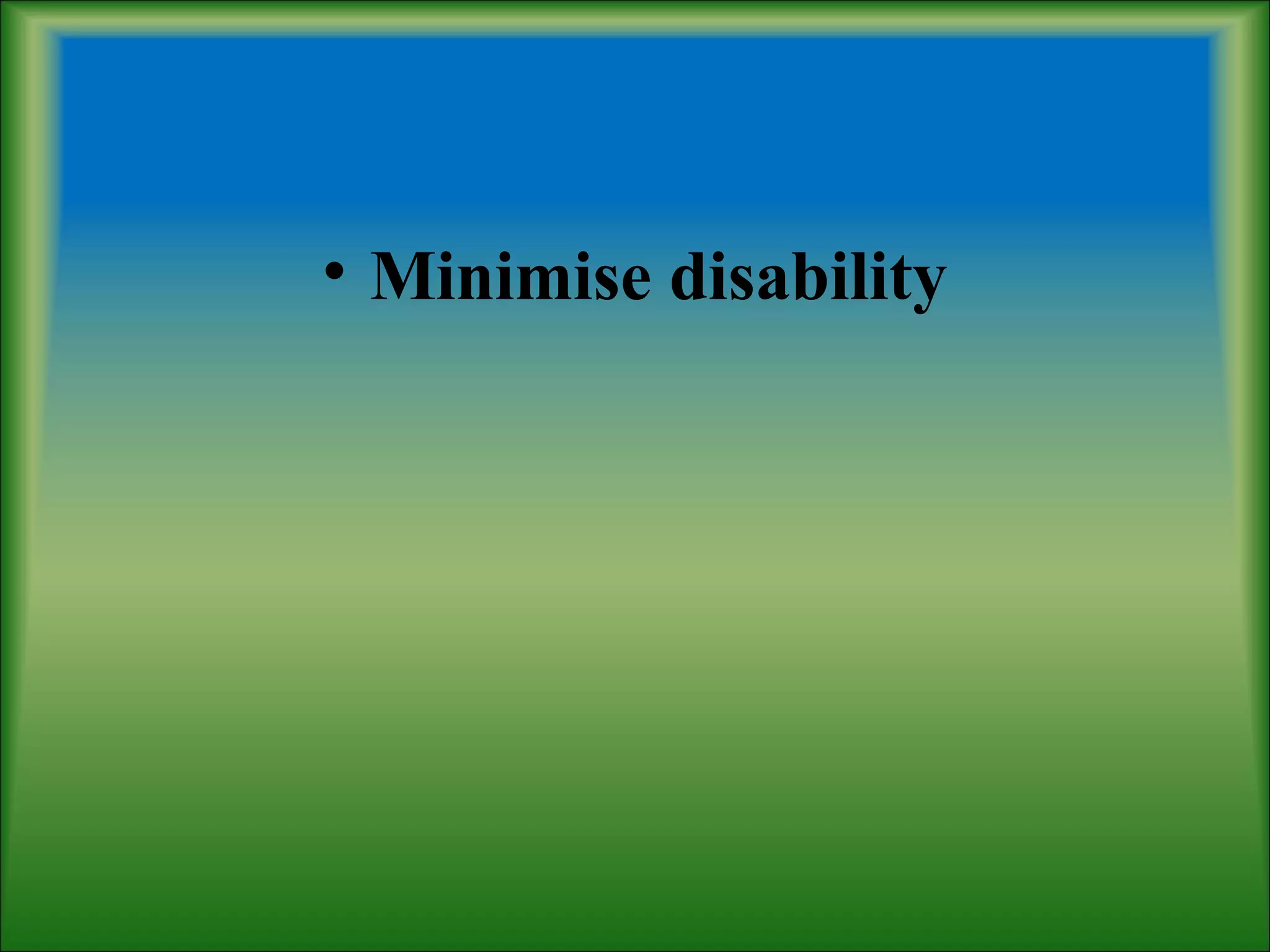 • Minimise disability
 