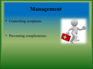 Management
• Controlling symptoms
• Preventing complications.
 