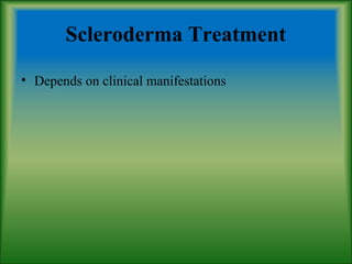 Scleroderma Treatment
• Depends on clinical manifestations
 